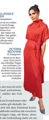  ??  ?? VICTORIA BECKHAM 47, Designerin Mode ist ihr Business. Doch durch das ständige Tragen von schmalen, hohen Schuhen leidet die Britin inzwischen an einem Hallux valgus, einer schiefen Großzehe