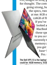  ??  ?? The Dell XPS 13 is the laptop the MacBook Pro could be: 16GB memory, 512GB storage, more powerful processor, more ports, similar price.