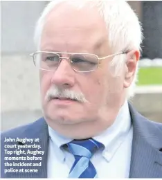  ??  ?? John Aughey at court yesterday. Top right, Aughey moments before the incident and police at scene