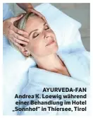  ??  ?? AYURVEDA-FAN Andrea K. Loewig während einer Behandlung im Hotel „Sonnhof“in Thiersee, Tirol