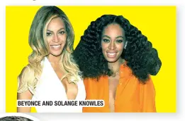  ??  ?? BEYONCE AND SOLANGE KNOWLES