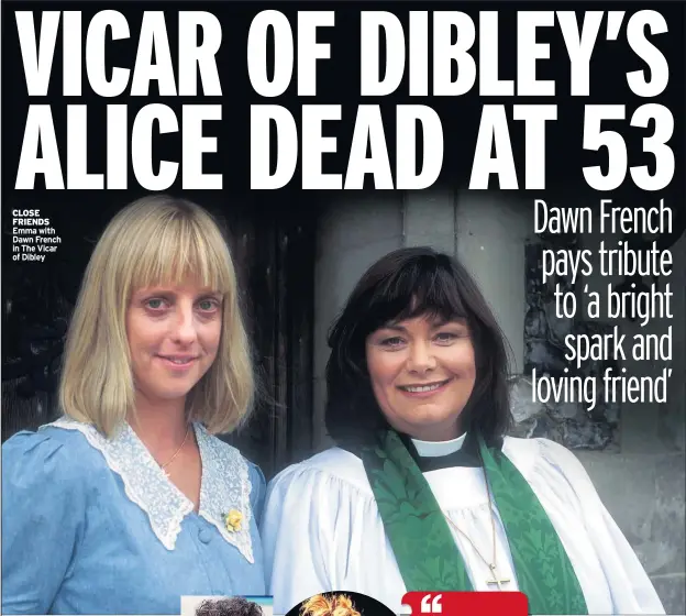  ??  ?? CLOSE FRIENDS Emma with Dawn French in The Vicar of Dibley