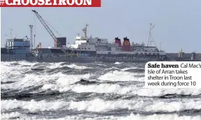  ??  ?? Safe haven Cal Mac’s Isle of Arran takes shelter in Troon last week during force 10