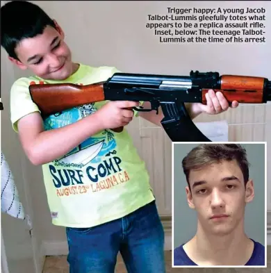  ?? ?? Trigger happy: A young Jacob Talbot-Lummis gleefully totes what appears to be a replica assault rifle. Inset, below: The teenage TalbotLumm­is at the time of his arrest