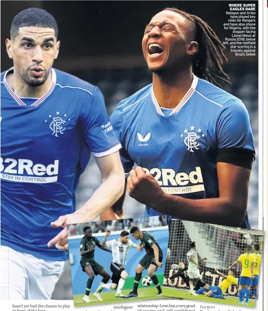  ??  ?? WHERE SUPER EAGLES DARE Balogun and Aribo have played key roles for Rangers and have also shone for Nigeria, with the stopper facing Lionel Messi at Russia 2018, below left, and the midfield star scoring in a friendly against Brazil, below