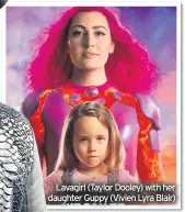  ??  ?? Lavagirl (Taylor Dooley) with her daughter Guppy (Vivien Lyra Blair)