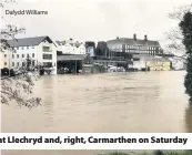  ??  ?? Dafydd Williams
> Flooding at Llechryd and, right, Carmarthen on Saturday