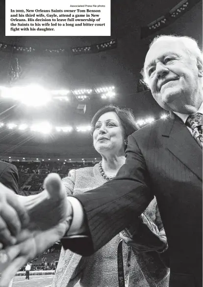  ?? Associated Press file photo ?? In 2012, New Orleans Saints owner Tom Benson and his third wife, Gayle, attend a game in New Orleans. His decision to leave full ownership of the Saints to his wife led to a long and bitter court fight with his daughter.