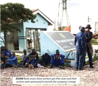  ?? ?? ADAM Bede insists these workers got their dues and their actions were sponsored to tarnish the company’s image