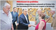  ??  ?? Művészet és politika
Kiállítás megnyitójá­ra utazott el Orbán Viktor kormányfő hírverést csapni a tárlatnak