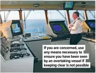  ?? ?? If you are concerned, use any means necessary to ensure you have been seen by an overtaking vessel if keeping clear is not possible