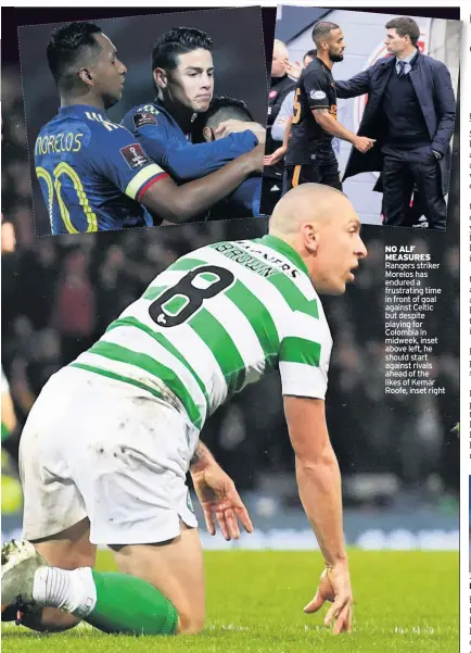  ??  ?? NO ALF MEASURES Rangers striker Morelos has endured a frustratin­g time in front of goal against Celtic but despite playing for Colombia in midweek, inset above left, he should start against rivals ahead of the likes of Kemar Roofe, inset right