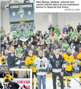  ??  ?? Mike Bishop, Stephen Johnson and Jamie Chilcott watch as the champions banner is raised at Hull Arena