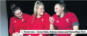  ??  ?? > Front row – Cerys Hale, Kelsey Jones and Gwenllian Pyrs