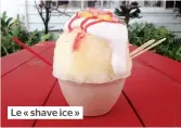  ??  ?? Le « shave ice »