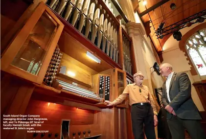  ?? ROBYN EDIE/STUFF ?? South Island Organ Company managing director John Hargraves, left, and Te Pu¯ kenga SIT head of faculty Hamish Small, with the restored St John’s organ.
