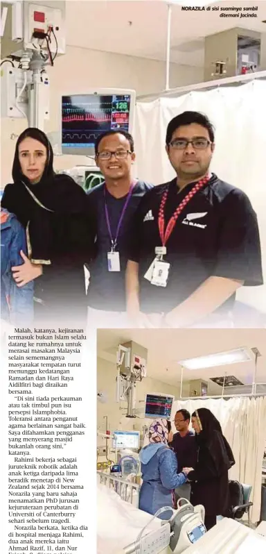  ??  ?? NORAZILA di sisi suaminya sambil
ditemani Jacinda. JACINDA (kanan) melawat Rahimi yang masih terlantar dirawat di ICU Hospital Christchur­ch sambil ditemani Norazila.