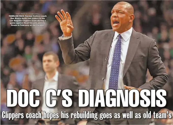  ?? STAFF PHOTO BY STUART CAHILL ?? FAMILIAR FACE: Former Celtics coach Doc Rivers barks out orders to his Los Angeles Clippers team during a game against Brad Stevens and the Green in February at the Garden.