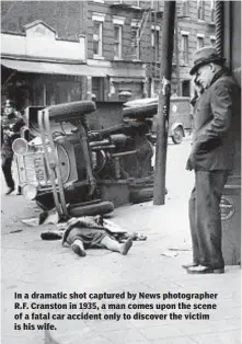  ??  ?? In a dramatic shot captured by News photograph­er R.F. Cranston in 1935, a man comes upon the scene of a fatal car accident only to discover the victim is his wife.