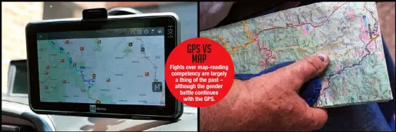  ??  ?? Fights over map-reading competency are largely a thing of the past – although the gender battle continues with the GPS. GPS VS MAP