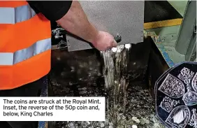  ?? ?? The coins are struck at the Royal Mint. Inset, the reverse of the 50p coin and, below, King Charles