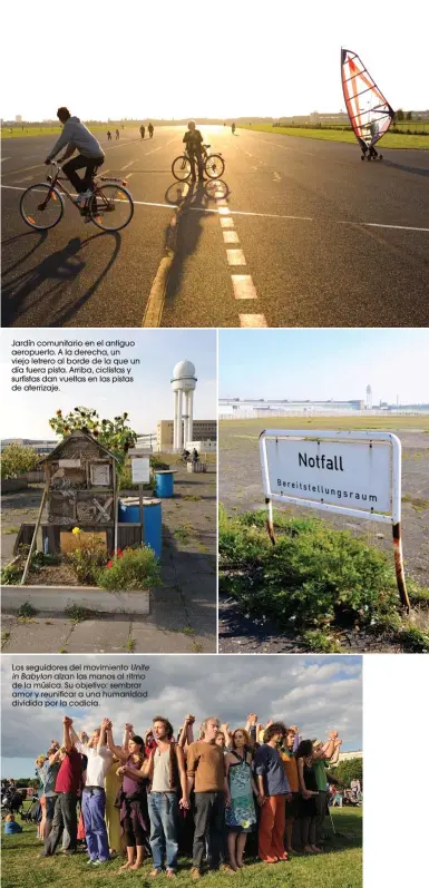  ??  ?? Jardín comunitari­o en el antiguo aeropuerto. A la derecha, un viejo letrero al borde de la que un día fuera pista. Arriba, ciclistas y surfistas dan vueltas en las pistas de aterrizaje. Los seguidores del movimiento Unite in Babylon alzan las manos al ritmo de la música. Su objetivo: sembrar amor y reunificar a una humanidad dividida por la codicia.