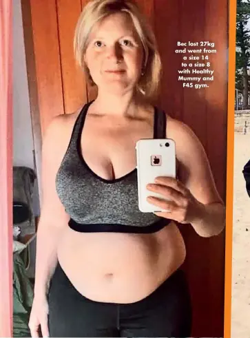  ??  ?? Bec lost 27kg and went from a size 14 to a size 8 with Healthy Mummy and F45 gym.