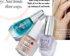  ??  ?? From left: Sally Hansen Moisture Rehab Overnight Nail Serum ($10); CND RidgeFx ($13.90); OPI Infinite Shine 1 Primer ($16.95)