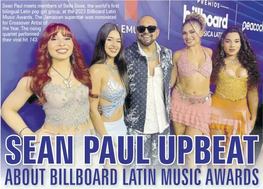  ?? ?? Sean Paul meets members of Bella Dose, the world’s first bilingual Latin pop girl group, at the 2023 Billboard Latin Music Awards. The Jamaican superstar was nominated for Crossover Artist of the Year. The rising quartet performed their viral hit 143.