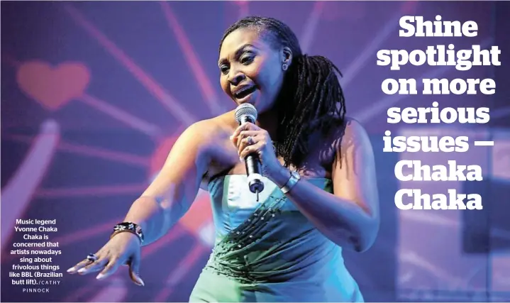  ?? /CATHY PINNOCK ?? Music legend Yvonne Chaka Chaka is concerned that artists nowadays sing about frivolous things like BBL (Brazilian butt lift).