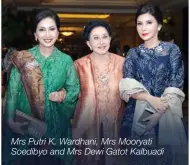 ??  ?? Mrs Putri K. Wardhani, Mrs Mooryati Soedibyo and Mrs Dewi Gatot Kalbuadi