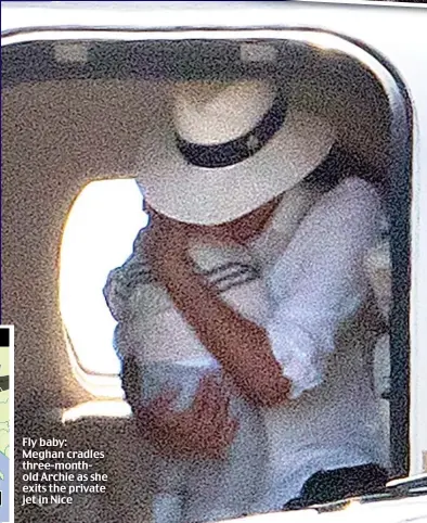  ??  ?? Fly baby: Meghan cradles three-monthold Archie as she exits the private jet in Nice