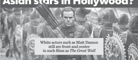  ?? MATT DAMON BY JASIN BOLAND, LEGENDARY PICTURES/ UNIVERSAL ?? Matt Damon plays 15th- century mercenary helping Chinese warriors protect themselves against supernatur­al creatures in The Great Wall.