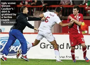  ?? ACTION IMAGES ?? Ugly scene: Steven Caulker’s shirt is grabbed by a Serbia coach