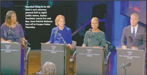  ??  ?? Hopefuls vying to be the state’s next attorney general (left to right) Letitia James, Zephyr Teachout, Leecia Eve and Rep. Sean Patrick Maloney face off at Cooper Union Thursday.