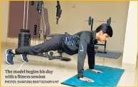  ?? PHOTOS: SHANTANU BHATTACHAR­YA/HT ?? The model begins his day with a fitness session