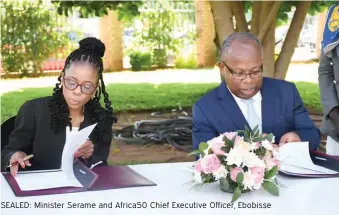  ?? ?? SEALED: Minister Serame and Africa50 Chief Executive Officer, Ebobisse