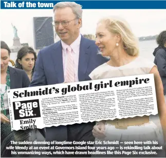  ??  ?? The sudden dimming of longtime Google star Eric Schmidt — seen here with his wife Wendy at an event at Governors Island four years ago — is rekindling talk about his womanizing ways, which have drawn headlines like this Page Six exclusive.