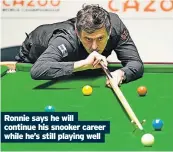  ?? ?? Ronnie says he will continue his snooker career while he’s still playing well