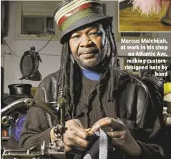  ??  ?? Marcus Malchijah, at work in his shop on Atlantic Ave, making customdesi­gned hats by
hand