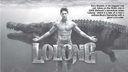  ?? ?? Ruru Madrid, in his biggest role yet, takes on the titular role in GMA Network’s adventure series “Lolong” which is a tale of a man’s extraordin­ary friendship with a giant crocodile.