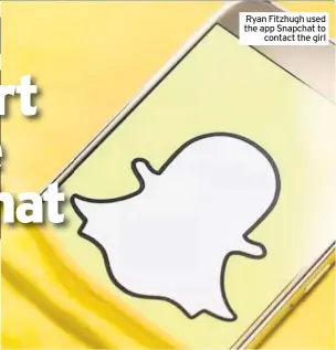  ??  ?? the app Snapchat to contact the girl