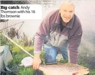  ??  ?? Big catch Andy Thomson with his 16 lbs brownie