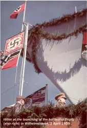  ??  ?? Hitler at the launching of the battleship Tirpitz (also right) in Wilhelmsha­ven, 1 April 1939