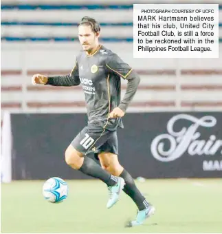  ?? ?? MARK Hartmann believes that his club, United City Football Club, is still a force to be reckoned with in the Philippine­s Football League.