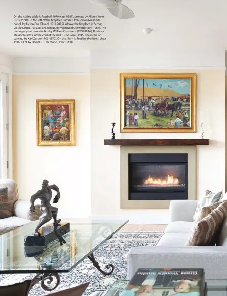  ??  ?? On the coffee table is Fastball, 1979 (cast 1987), bronze, by Albert Wein (1915-1991). To the left of the fireplace is Poker, 1937, oil on Masonite panel, by Helen Farr (Sloan) (1911-2005). Above the fireplace is Setting Up the Circus, 1935, oil on canvas, by Vermadel Griswold (1891-1967). The mahogany tall case clock is by William Cummens (1768-1834), Roxbury, Massachuse­tts. At the end of the hall is The Baker, 1945, encaustic on canvas, by Karl Zerbe (1903-1972). On the right is Reading the News, circa 1936-1939, by Daniel R. Celentano (1902-1980).