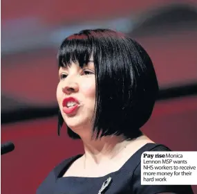  ??  ?? Pay riseMonica Lennon MSP wants NHS workers to receive more money for their hard work