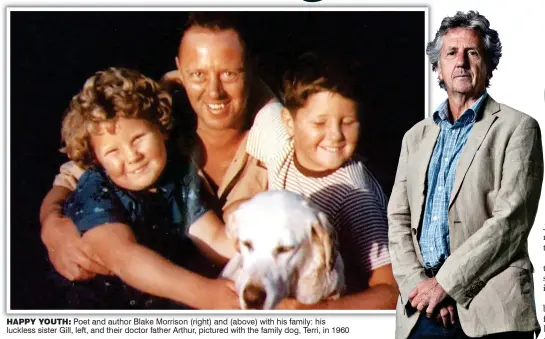  ?? ?? HAPPY YOUTH: Poet and author Blake Morrison (right) and (above) with his family: his luckless sister Gill, left, and their doctor father Arthur, pictured with the family dog, Terri, in 1960