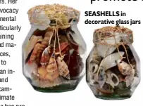  ??  ?? SEASHELLS in decorative glass jars