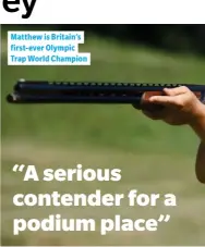  ??  ?? Matthew is Britain’s first-ever Olympic Trap World Champion